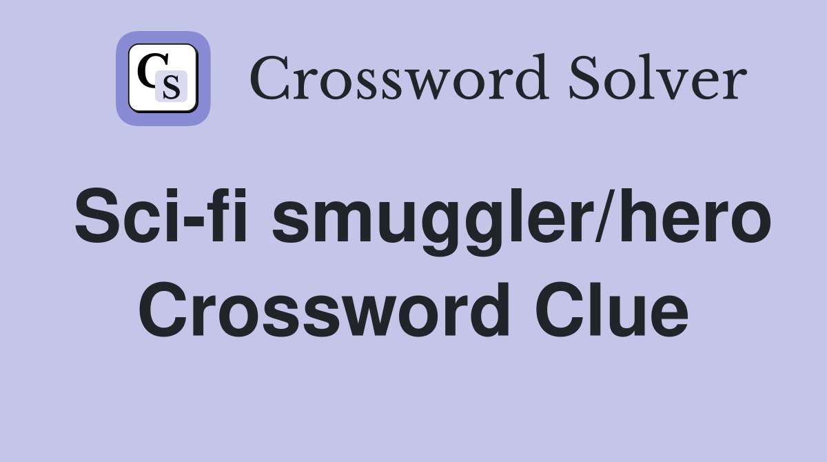 Sci-fi smuggler/hero Crossword Clue