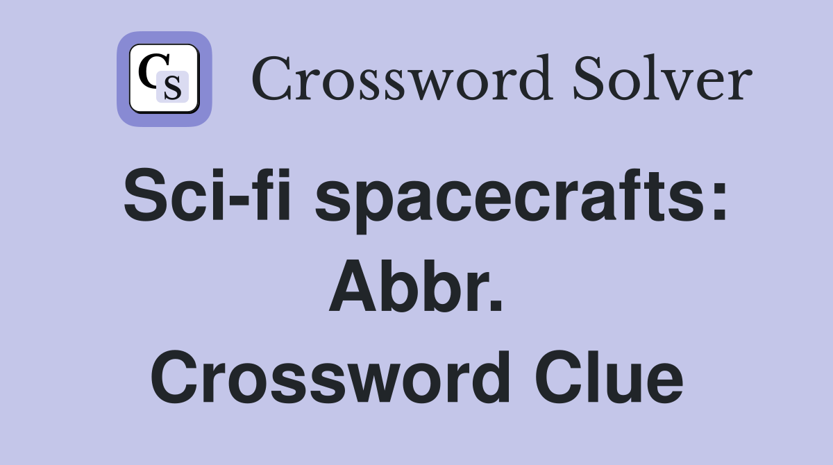 Sci-fi spacecrafts: Abbr. Crossword Clue
