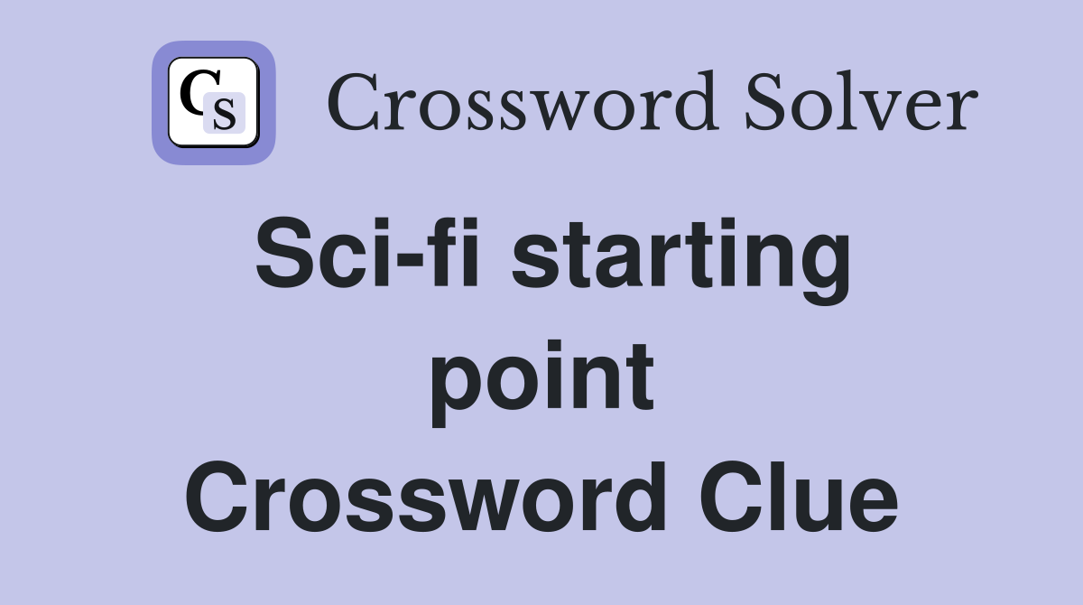 Sci-fi starting point Crossword Clue