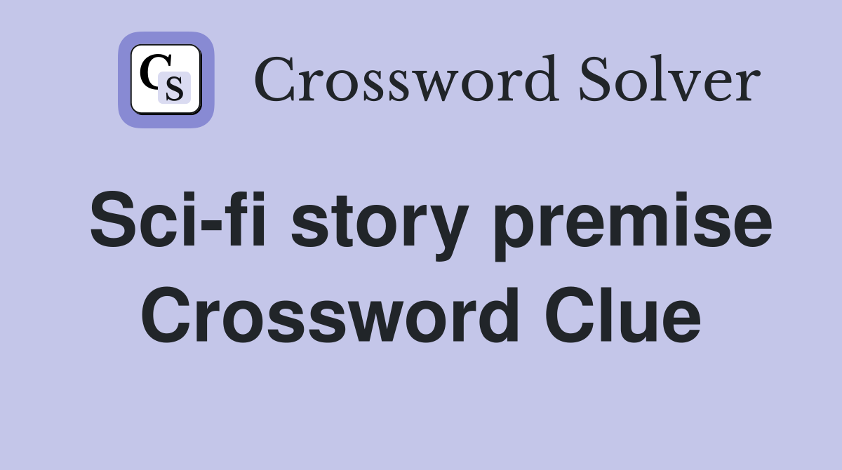 Sci-fi story premise Crossword Clue