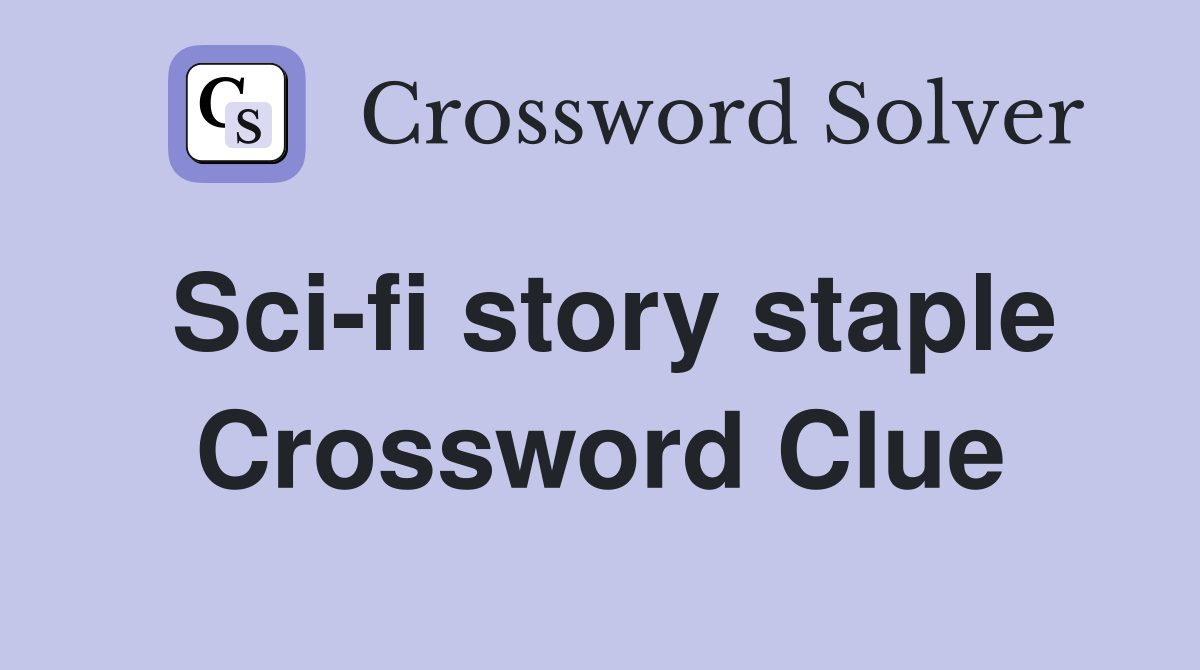 Sci-fi story staple Crossword Clue