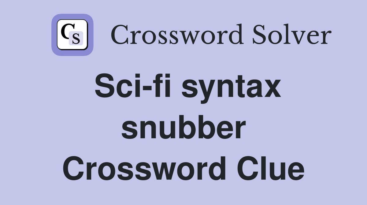 Sci-fi syntax snubber Crossword Clue