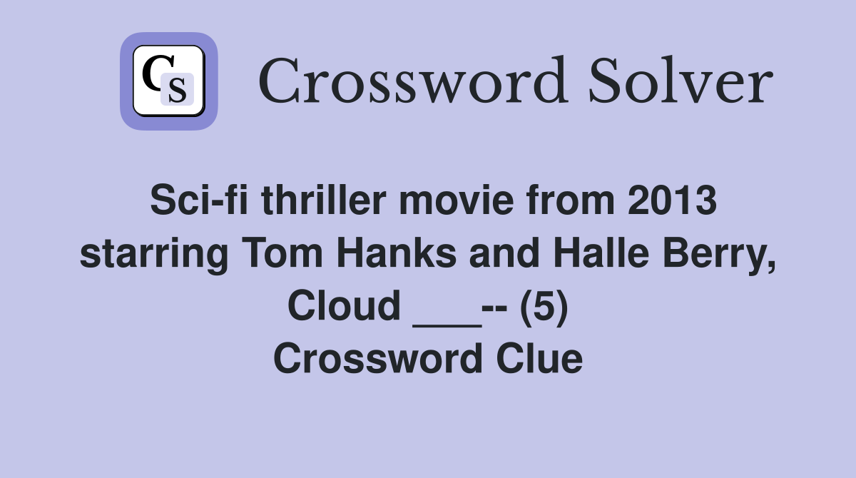 Sci-fi thriller movie from 2013 starring Tom Hanks and Halle Berry, Cloud ___-- (5) Crossword Clue