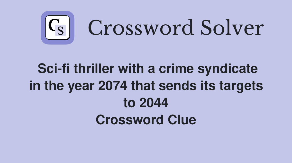 Sci-fi thriller with a crime syndicate in the year 2074 that sends its targets to 2044 Crossword Clue