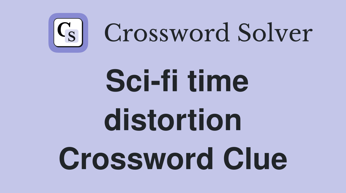Sci-fi time distortion Crossword Clue