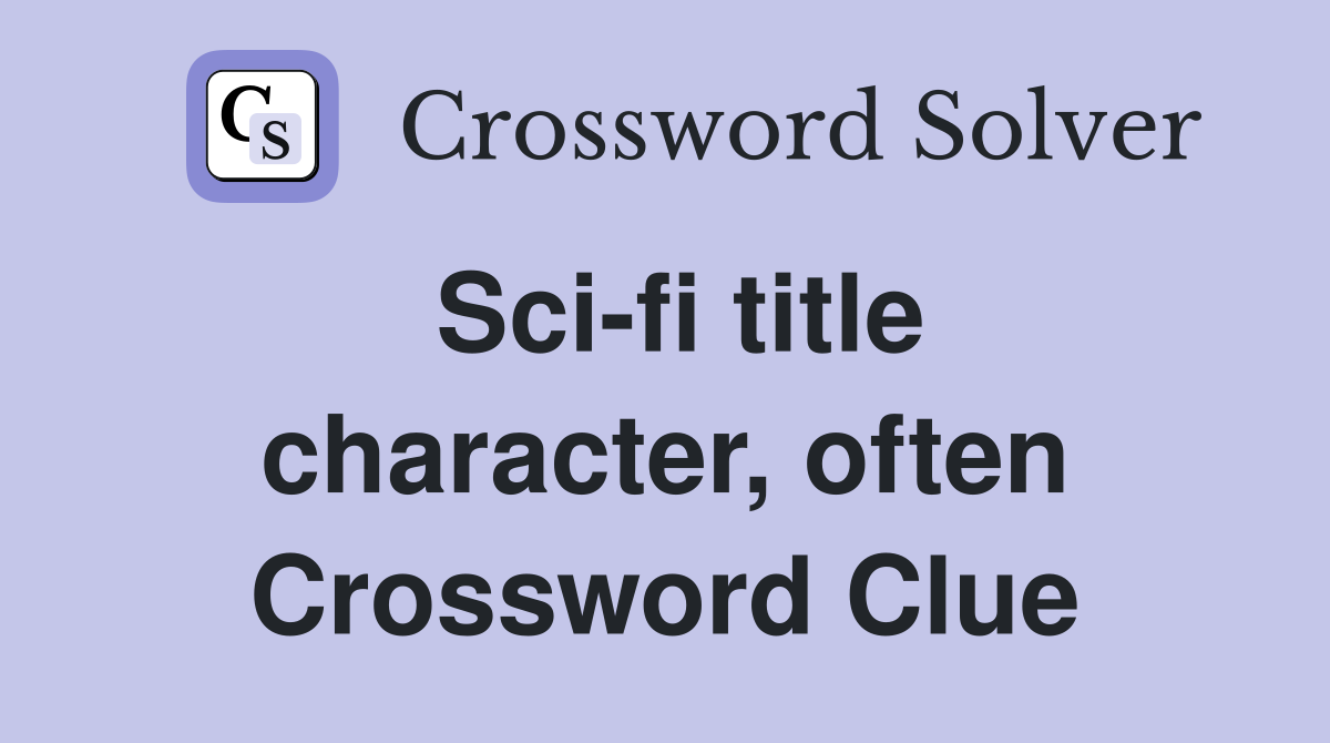 Sci-fi title character, often Crossword Clue