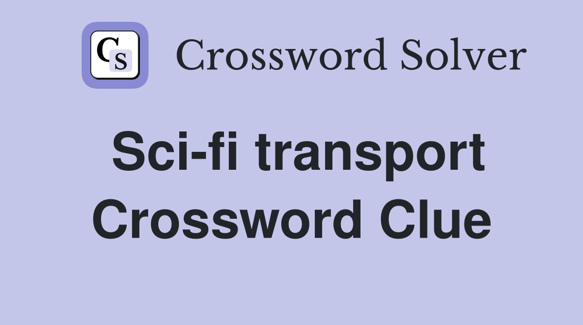 Sci-fi transport Crossword Clue