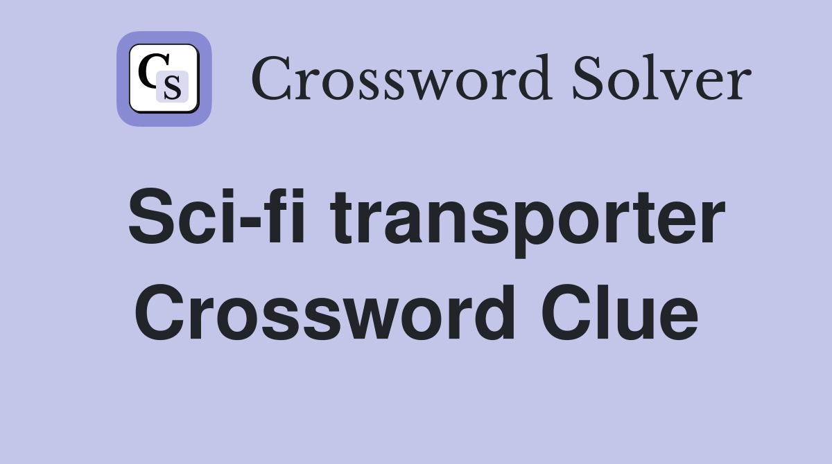 Sci-fi transporter Crossword Clue