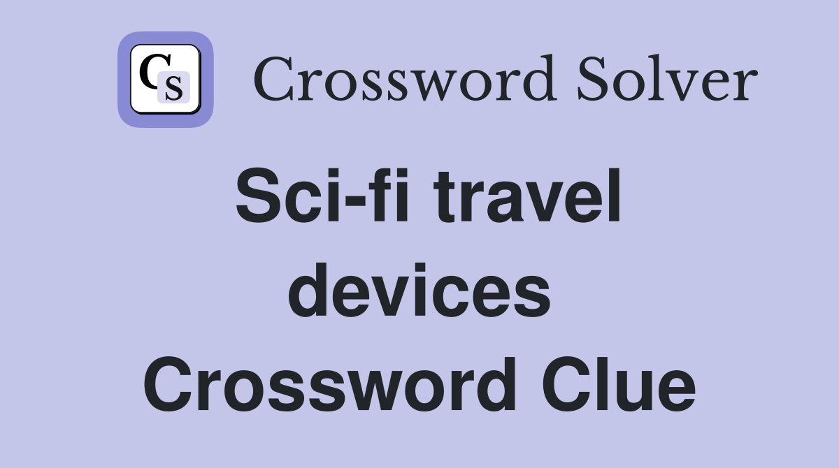 Sci-fi travel devices Crossword Clue
