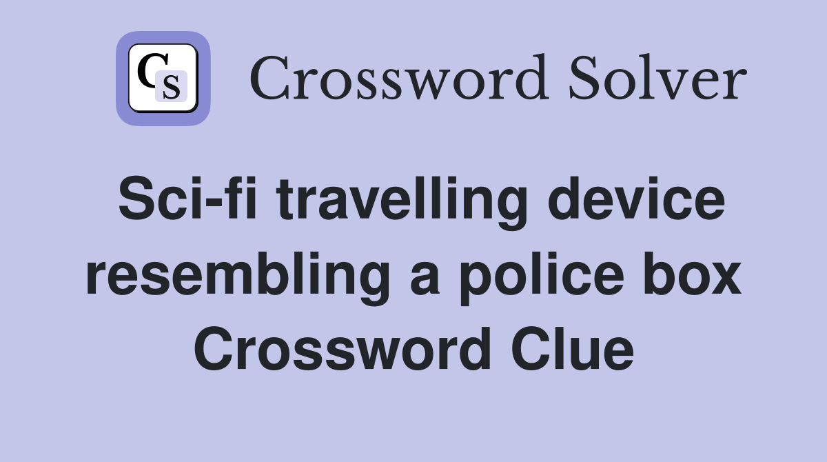 Sci-fi travelling device resembling a police box Crossword Clue
