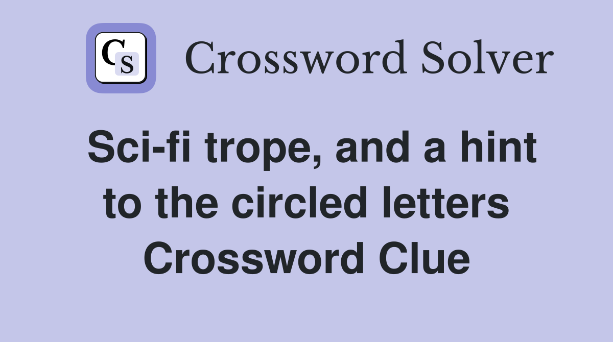 Sci-fi trope, and a hint to the circled letters Crossword Clue