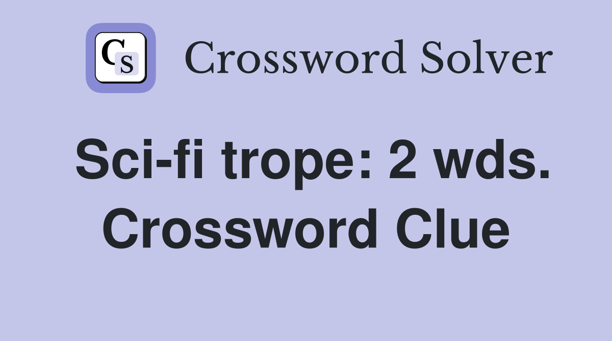 Sci-fi trope: 2 wds. Crossword Clue
