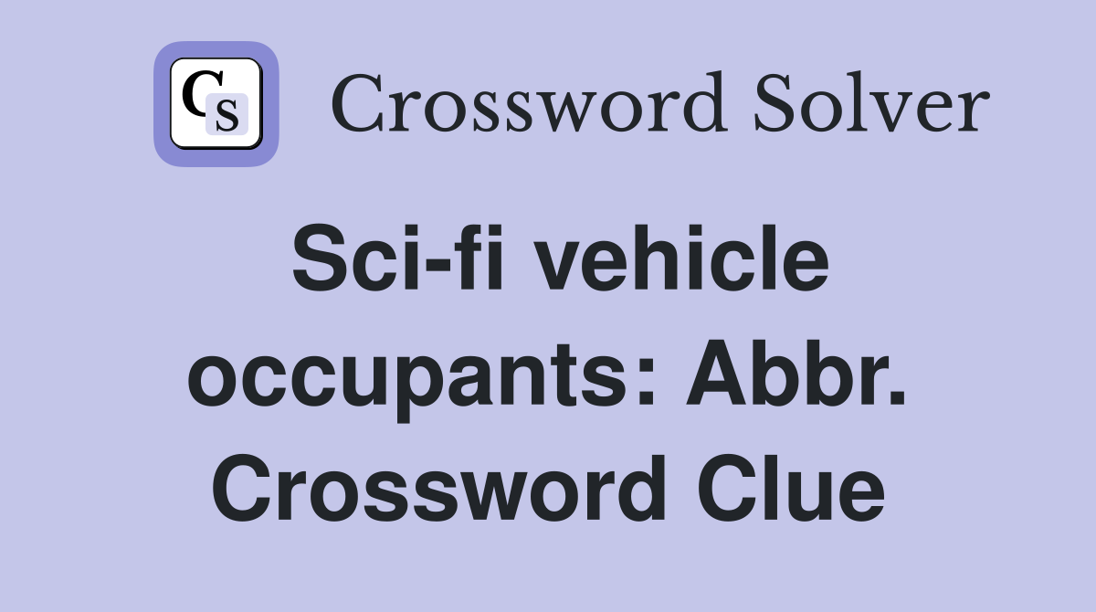 Sci-fi vehicle occupants: Abbr. Crossword Clue