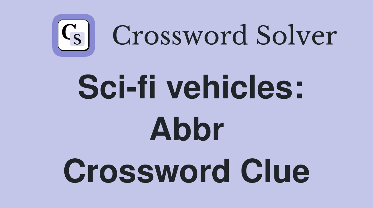 Sci-fi vehicles: Abbr Crossword Clue