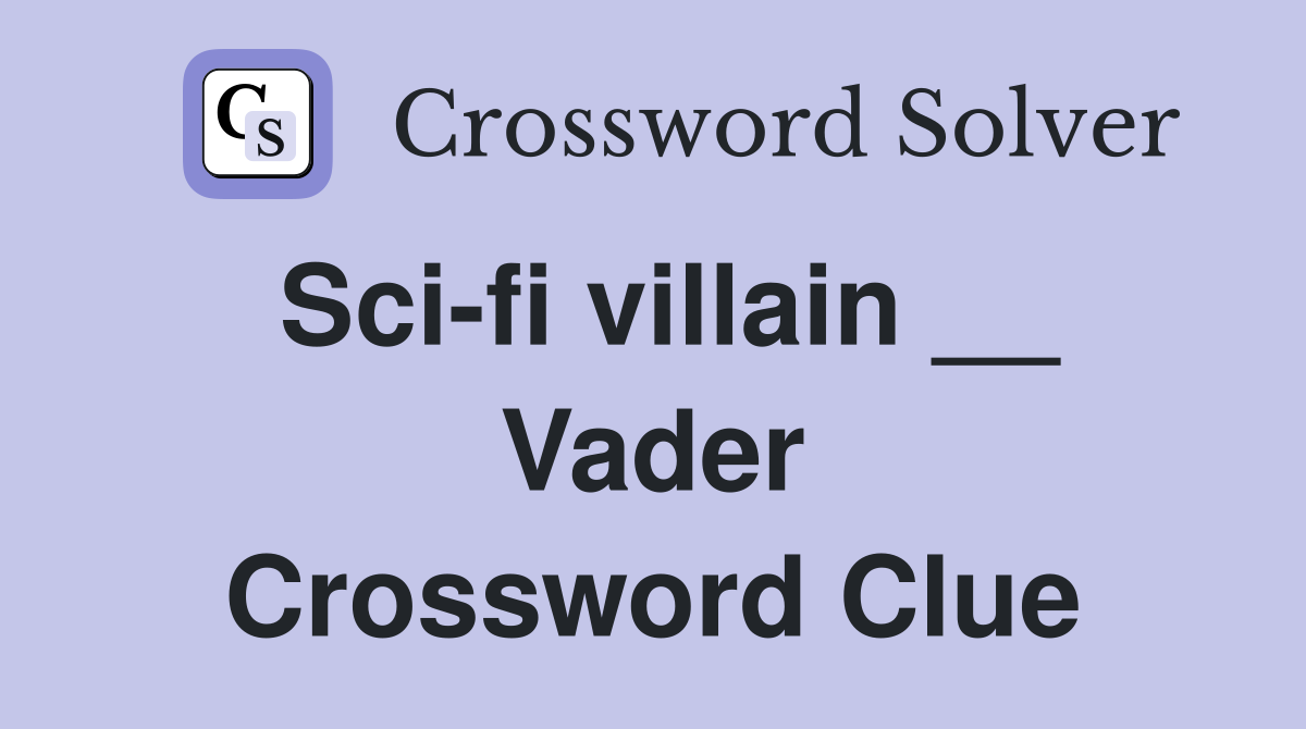 Sci-fi villain __ Vader Crossword Clue