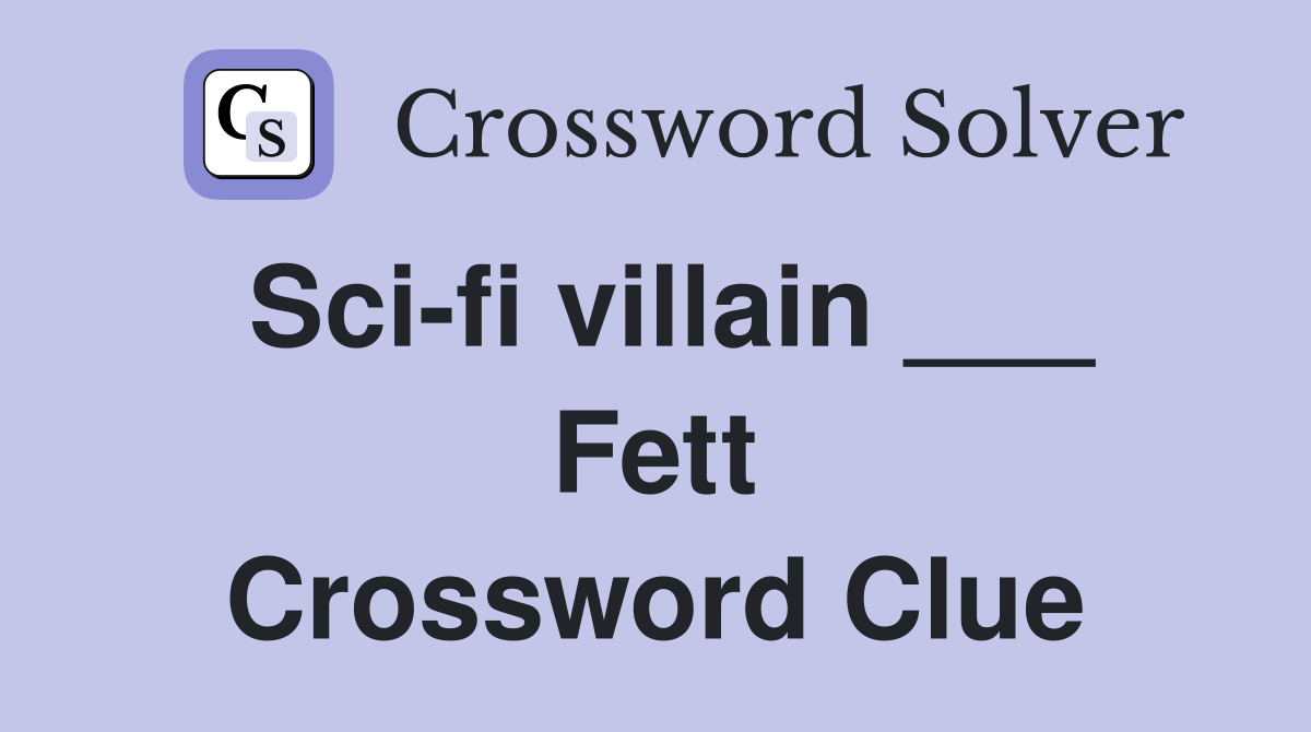 Sci-fi villain ___ Fett Crossword Clue