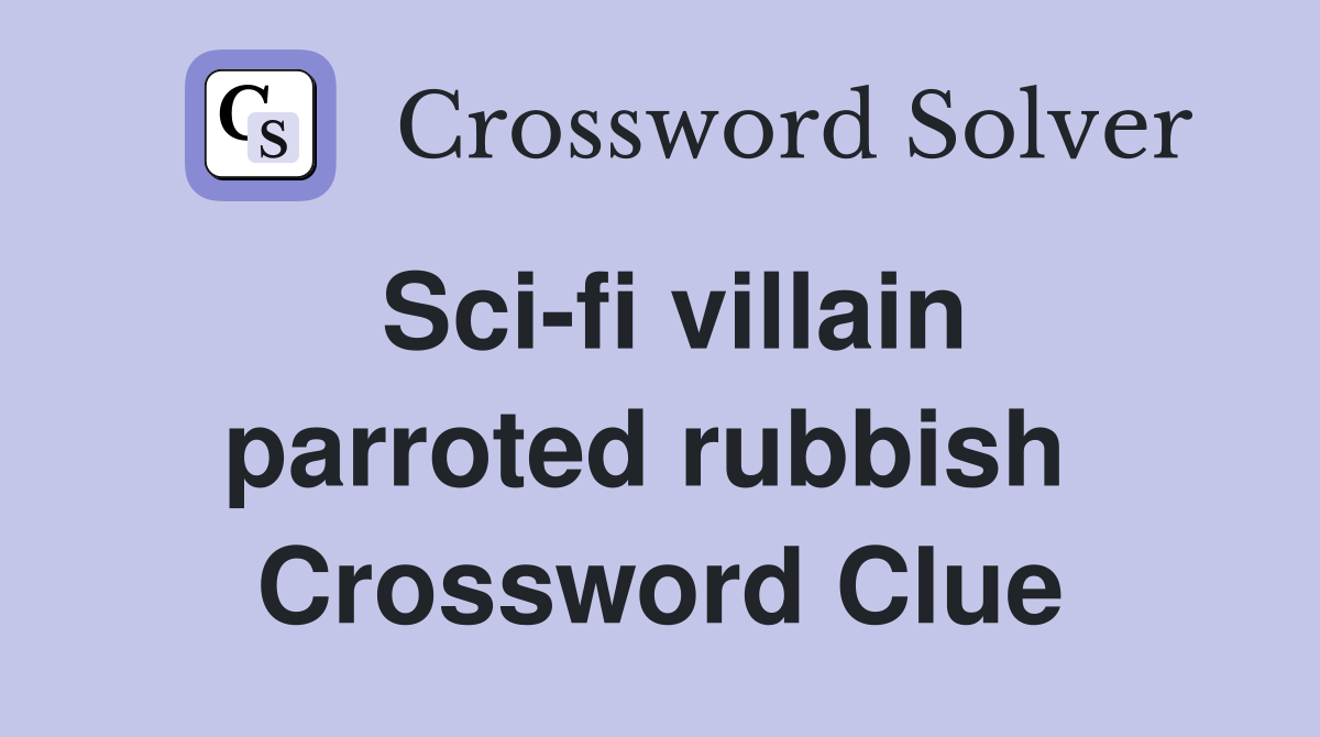Sci-fi villain parroted rubbish  Crossword Clue