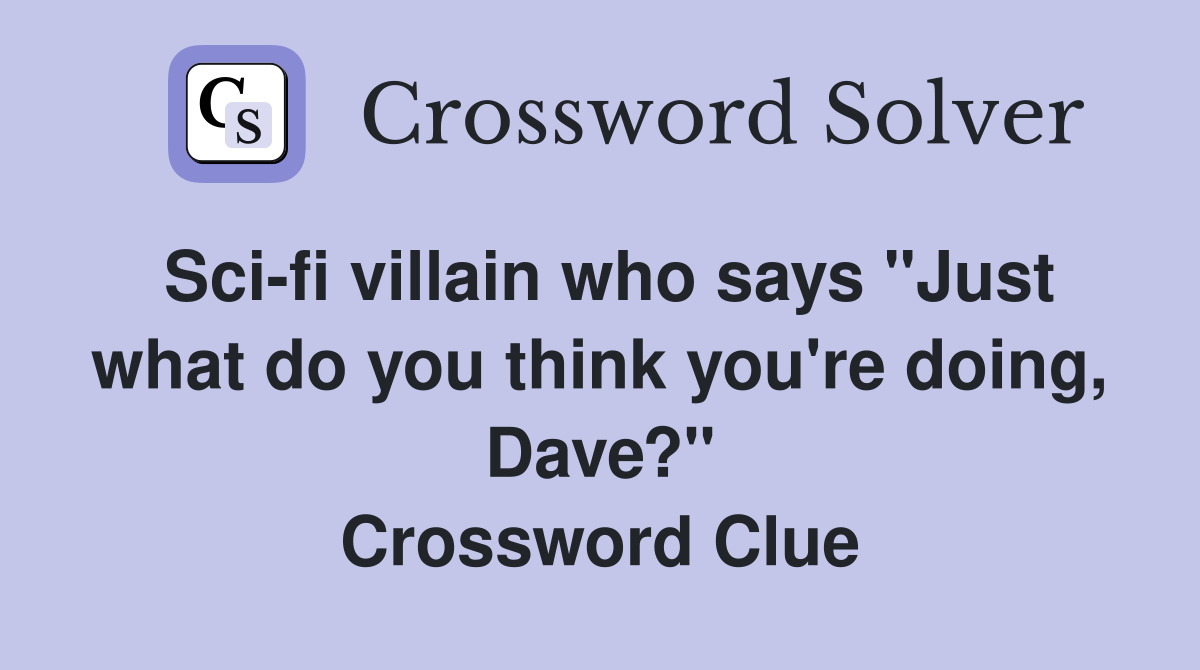Sci-fi villain who says "Just what do you think you're doing, Dave?" Crossword Clue