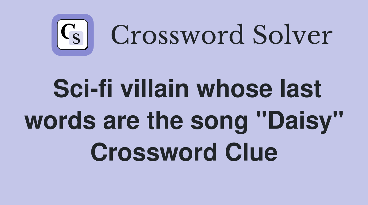 Sci-fi villain whose last words are the song "Daisy" Crossword Clue