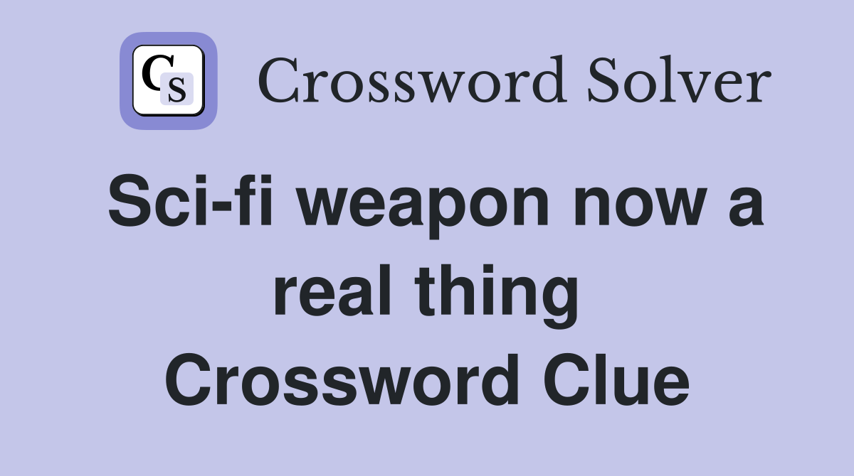 Sci-fi weapon now a real thing Crossword Clue