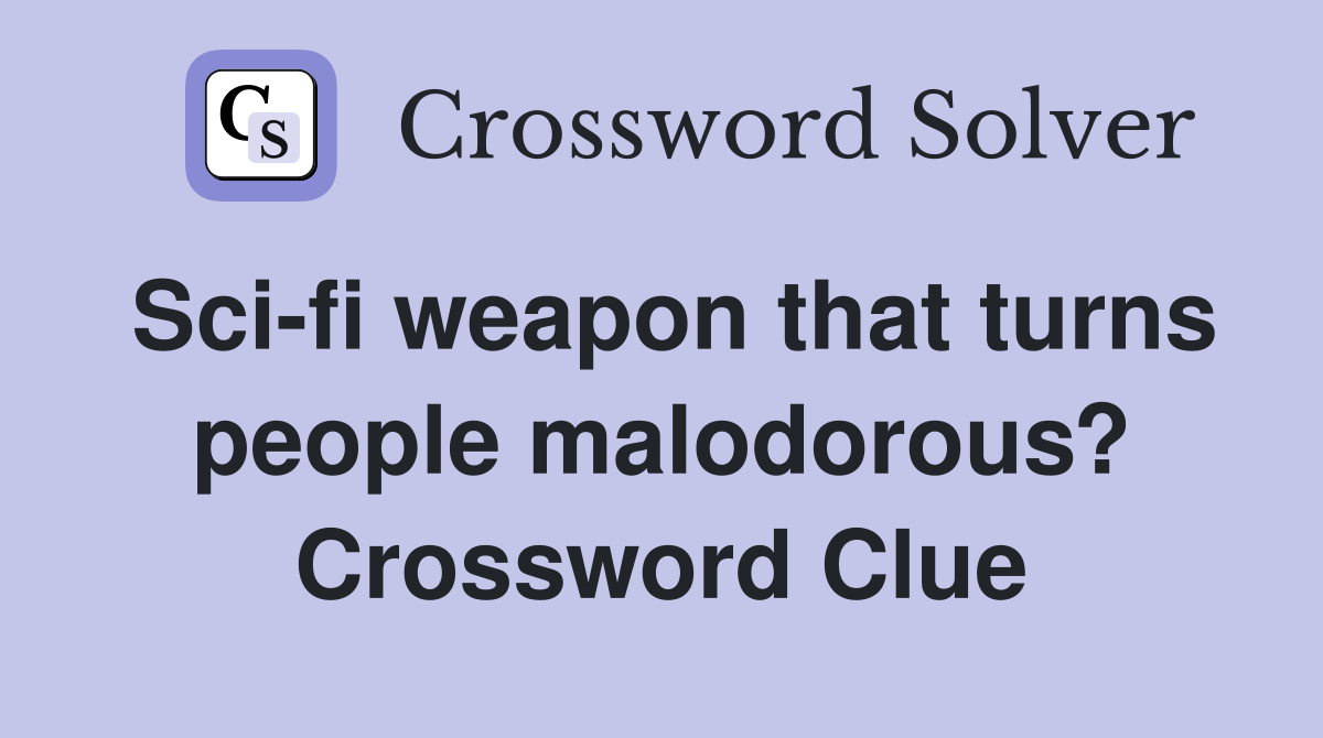 Sci-fi weapon that turns people malodorous? Crossword Clue