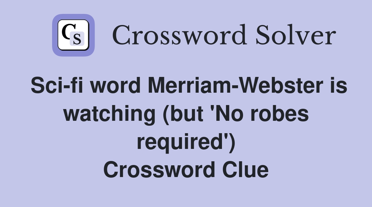 Sci-fi word Merriam-Webster is watching (but 'No robes required') Crossword Clue