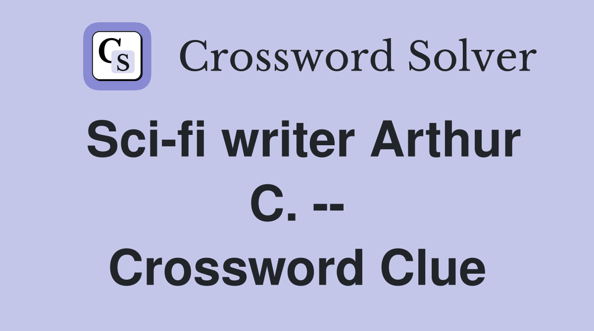Sci-fi writer Arthur C. -- Crossword Clue