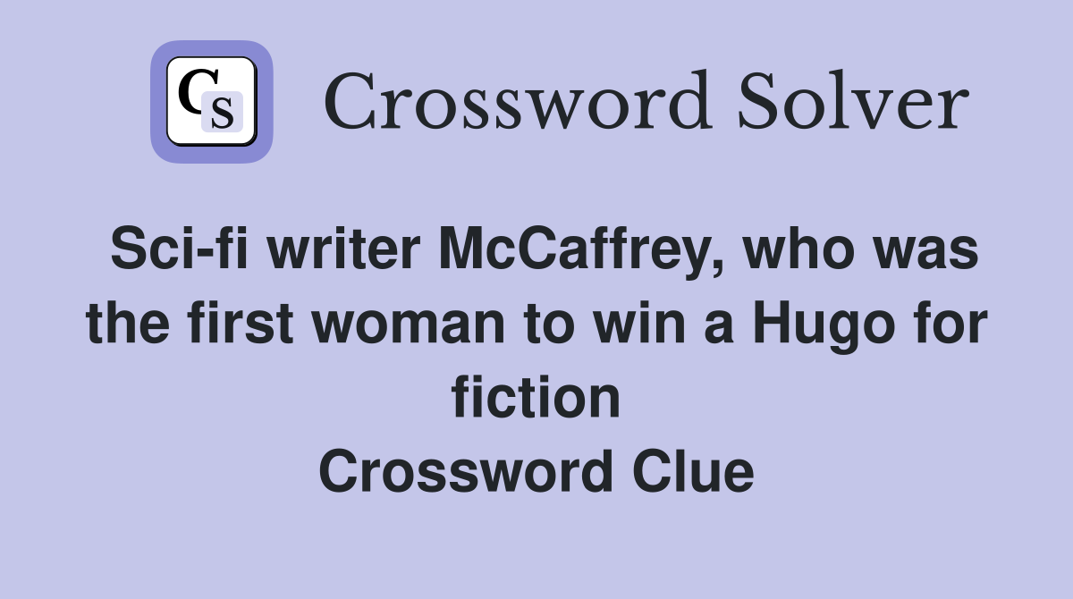 Sci-fi writer McCaffrey, who was the first woman to win a Hugo for fiction Crossword Clue