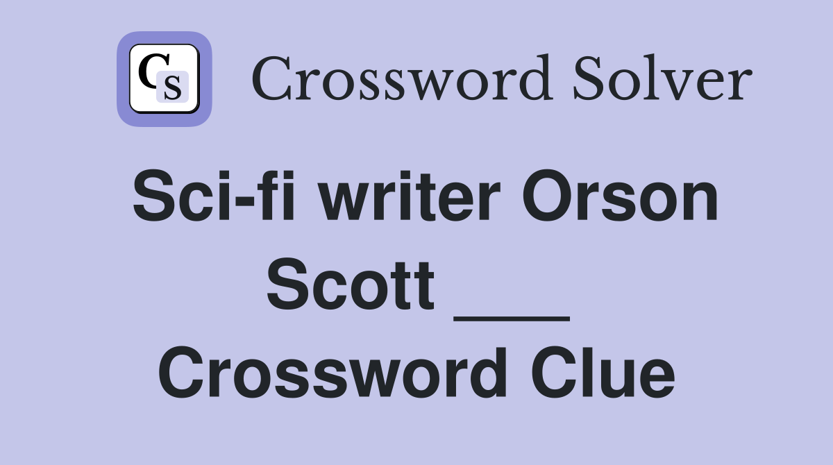 Sci-fi writer Orson Scott ___ Crossword Clue