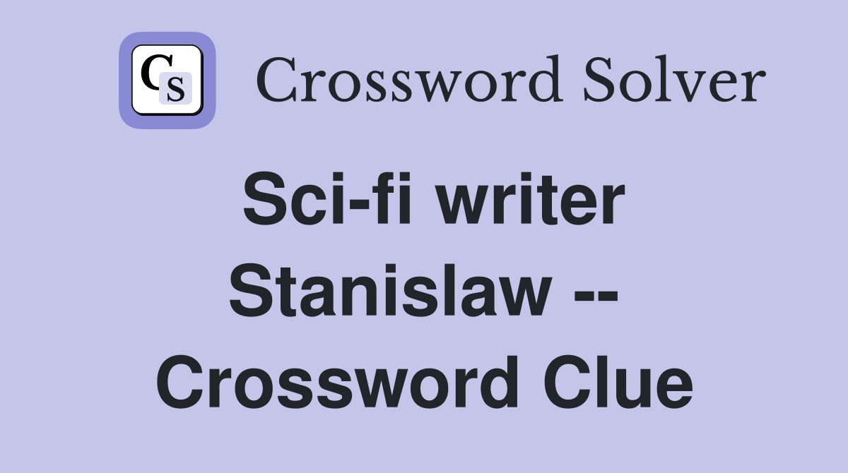 Sci-fi writer Stanislaw -- Crossword Clue