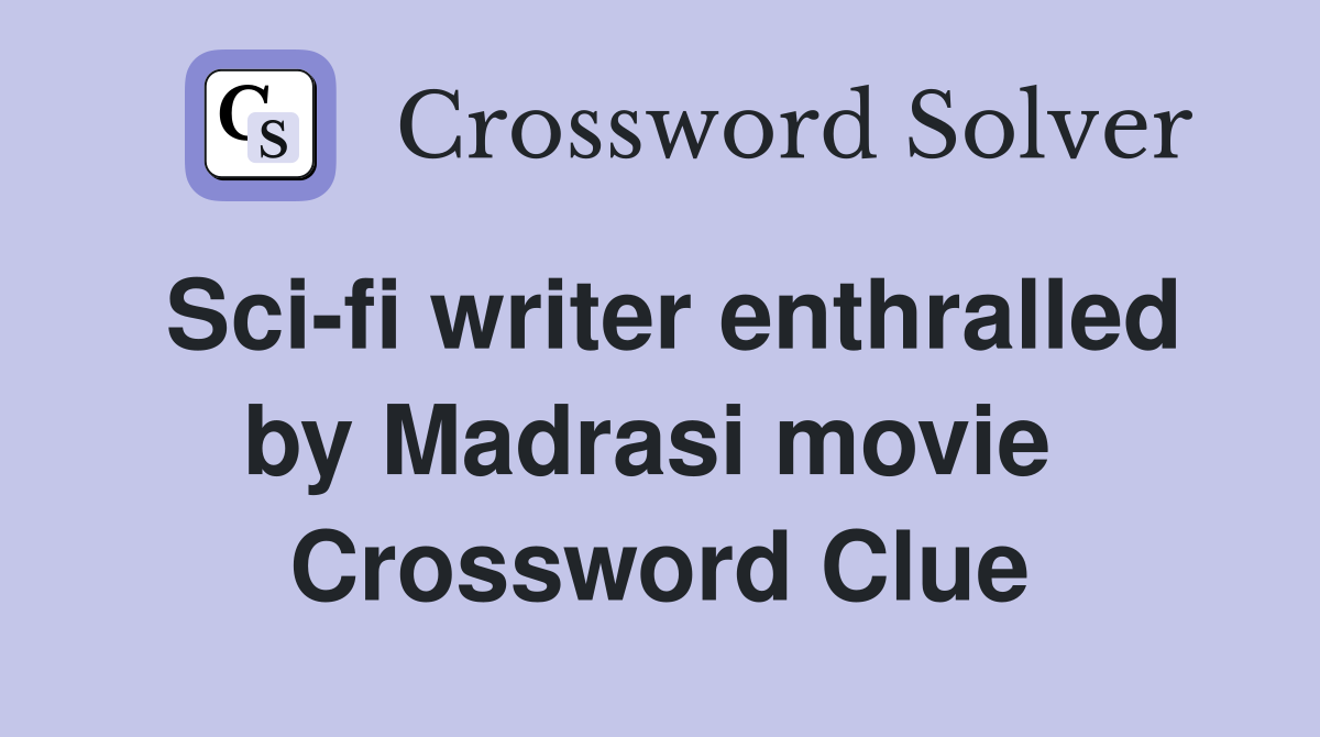 Sci-fi writer enthralled by Madrasi movie  Crossword Clue
