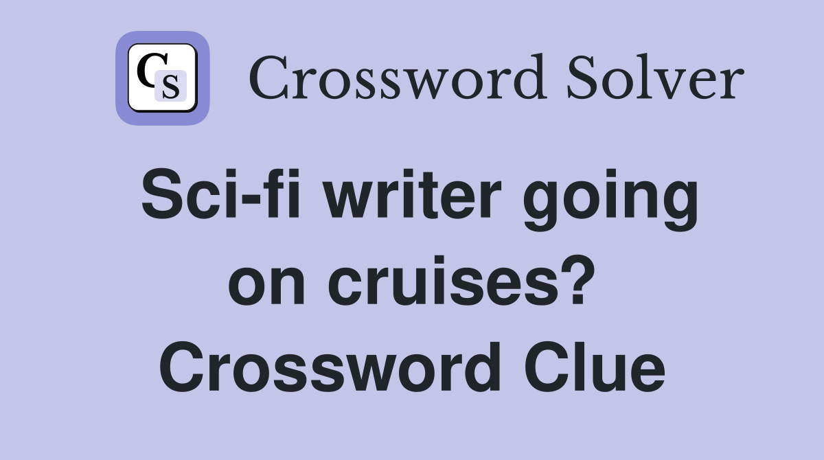 Sci-fi writer going on cruises? Crossword Clue