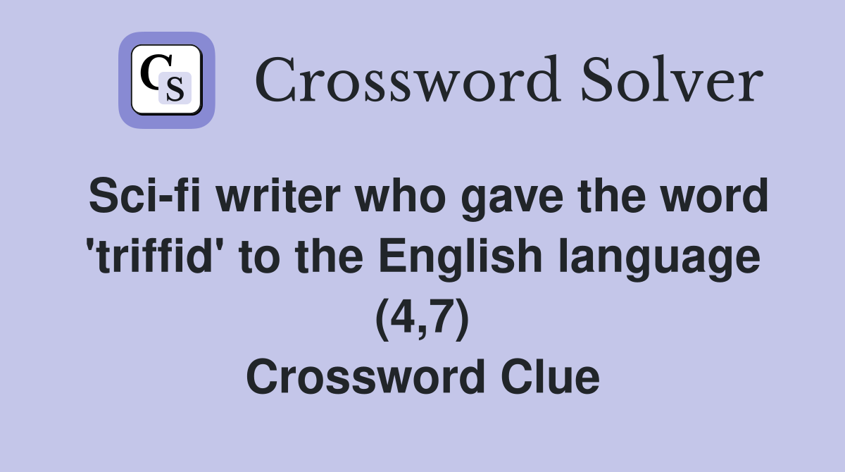 Sci-fi writer who gave the word 'triffid' to the English language (4,7) Crossword Clue