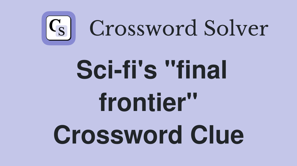Sci-fi's "final frontier" Crossword Clue