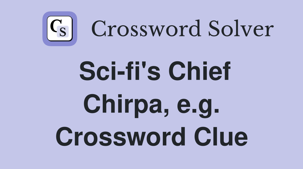 Sci-fi's Chief Chirpa, e.g. Crossword Clue