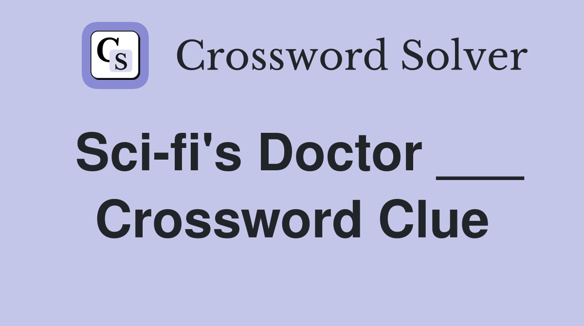 Sci-fi's Doctor ___ Crossword Clue