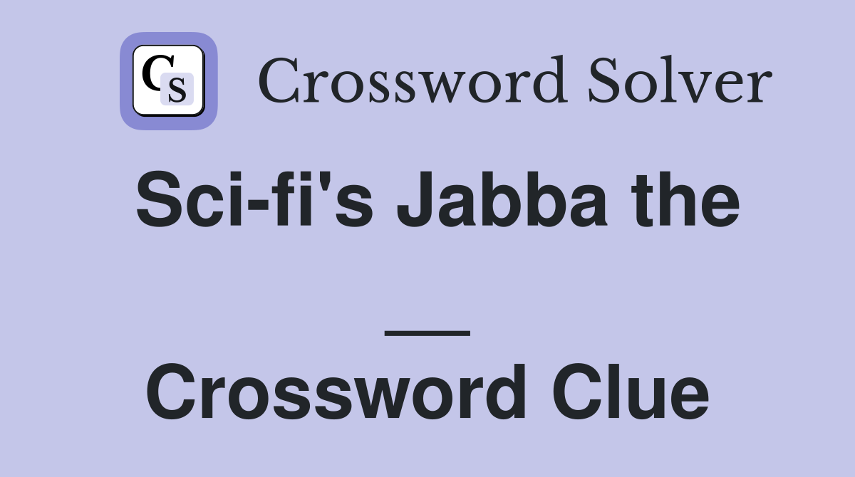Sci-fi's Jabba the __ Crossword Clue