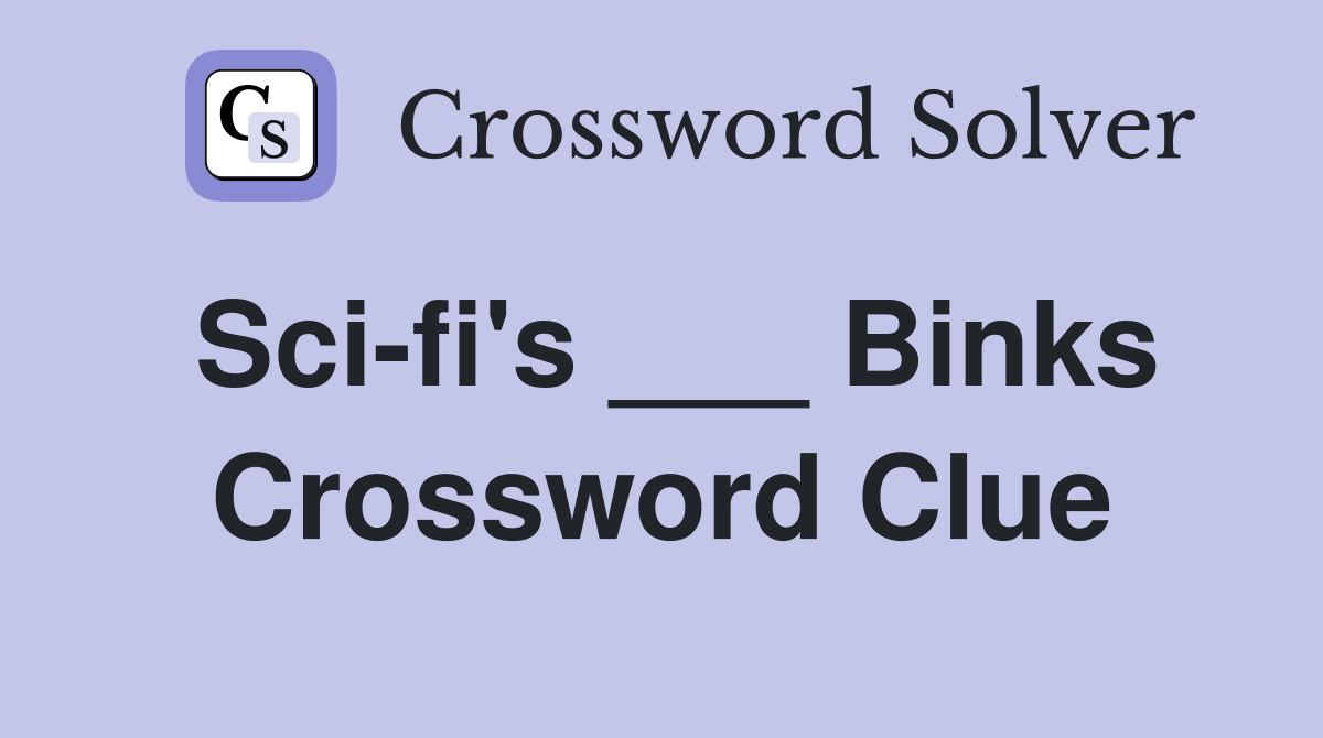 Sci-fi's ___ Binks Crossword Clue