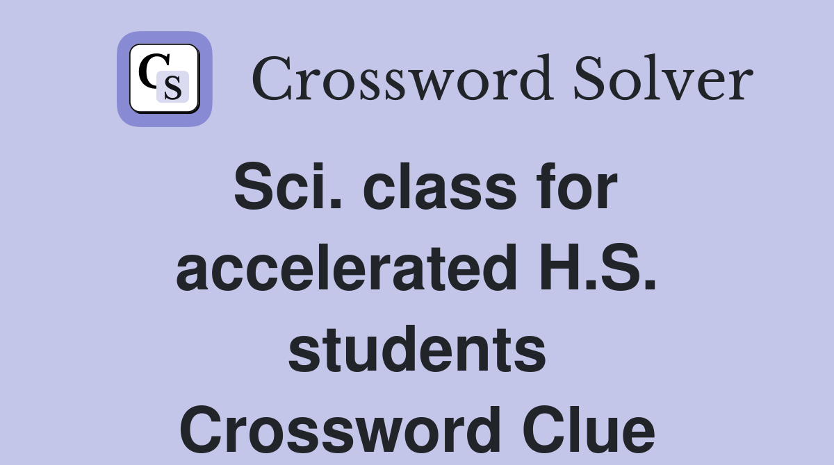 Sci. class for accelerated H.S. students Crossword Clue