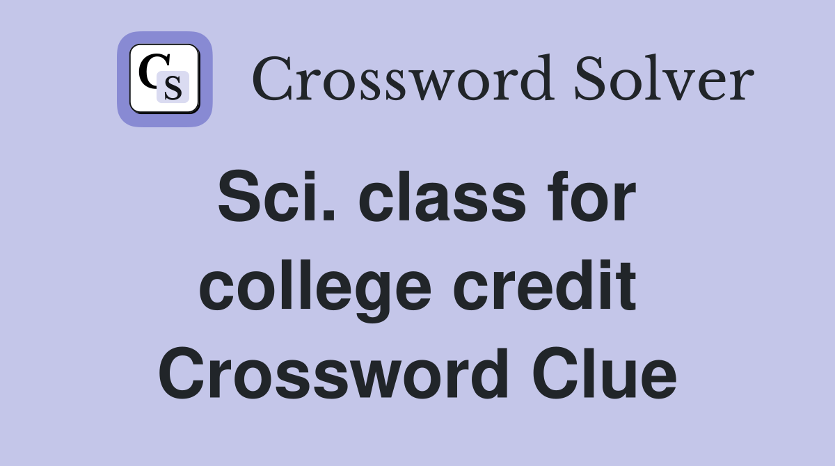 Sci. class for college credit Crossword Clue