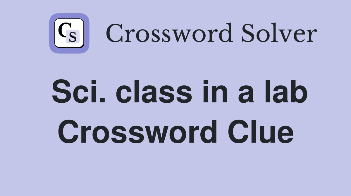 Sci. class in a lab Crossword Clue