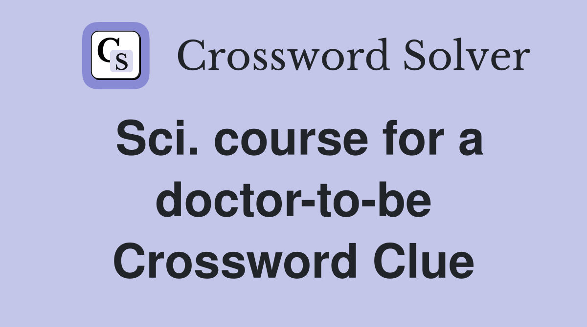 Sci. course for a doctor-to-be Crossword Clue