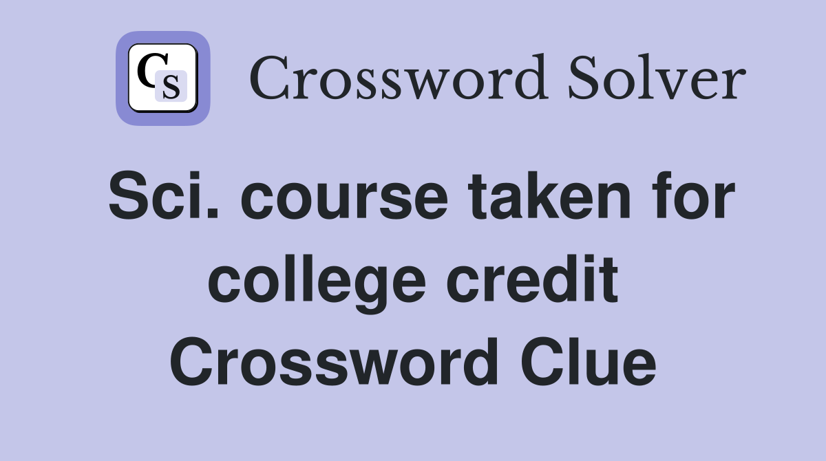 Sci. course taken for college credit Crossword Clue