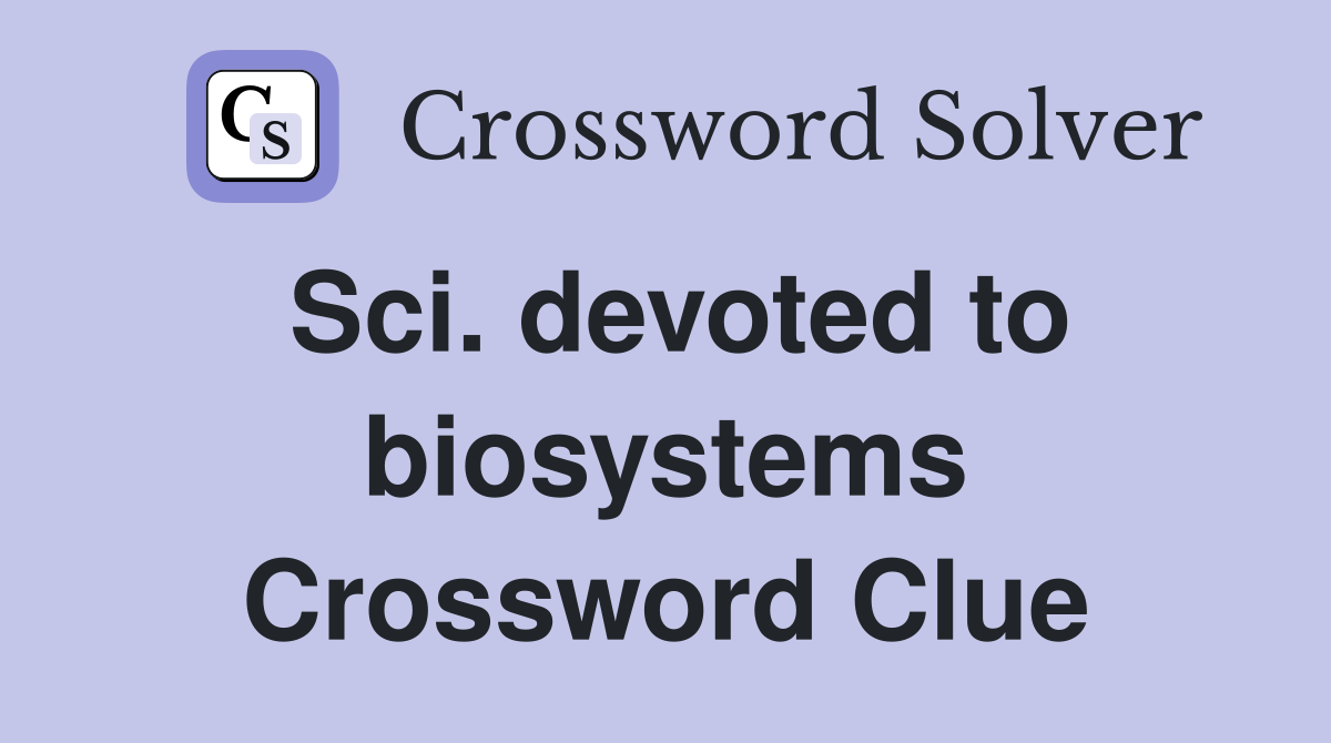 Sci. devoted to biosystems Crossword Clue