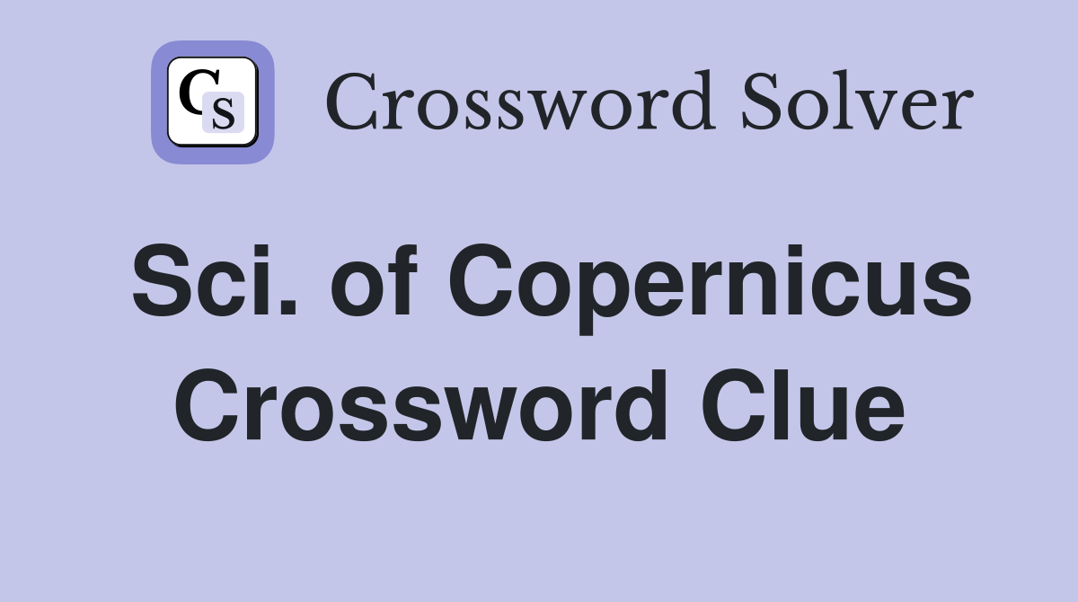 Sci. of Copernicus Crossword Clue