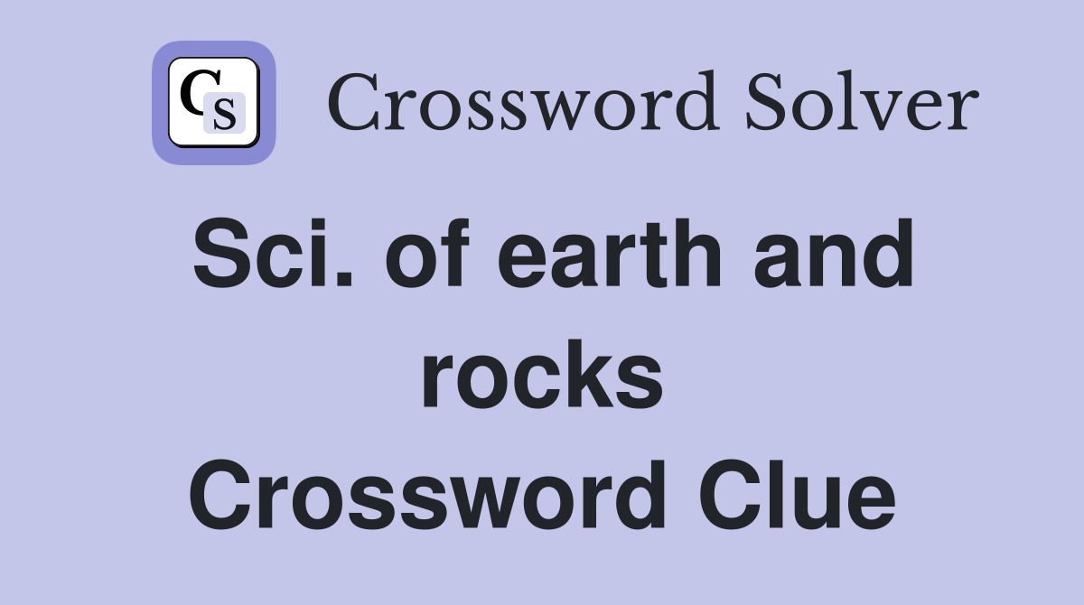 Sci. of earth and rocks Crossword Clue