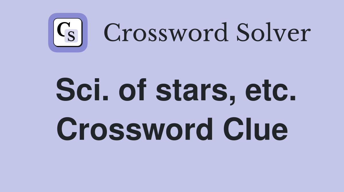 Sci. of stars, etc. Crossword Clue