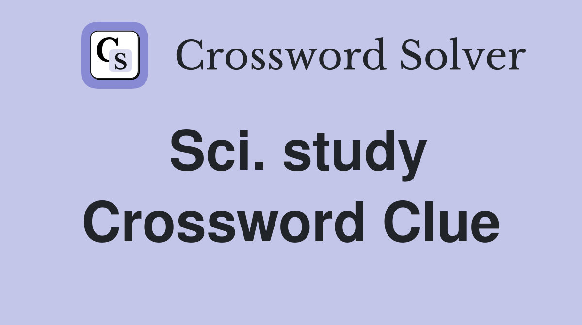 Sci. study Crossword Clue