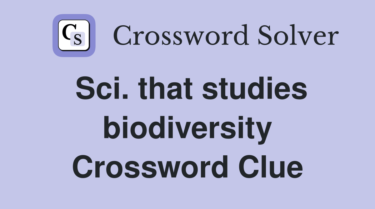 Sci. that studies biodiversity Crossword Clue