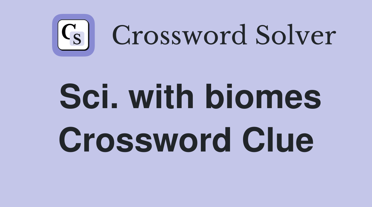 Sci. with biomes Crossword Clue